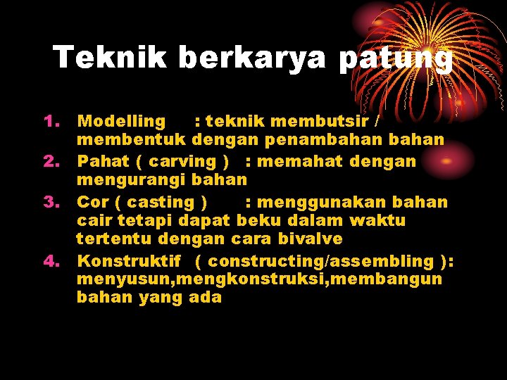 Teknik berkarya patung 1. Modelling : teknik membutsir / membentuk dengan penambahan 2. Pahat