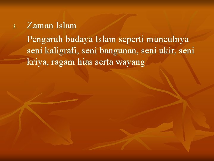 3. Zaman Islam Pengaruh budaya Islam seperti munculnya seni kaligrafi, seni bangunan, seni ukir, 3. Zaman Islam Pengaruh budaya Islam seperti munculnya seni kaligrafi, seni bangunan, seni ukir,