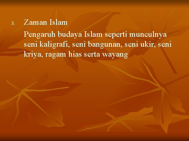 3. Zaman Islam Pengaruh budaya Islam seperti munculnya seni kaligrafi, seni bangunan, seni ukir,