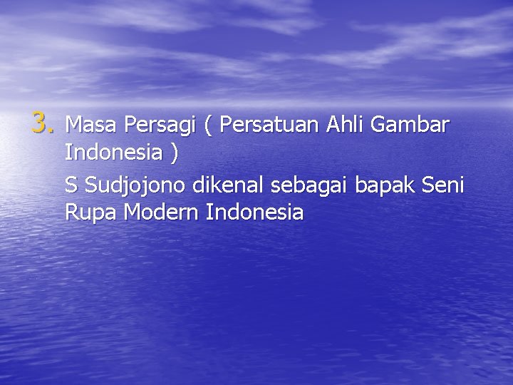 3. Masa Persagi ( Persatuan Ahli Gambar Indonesia ) S Sudjojono dikenal sebagai bapak 3. Masa Persagi ( Persatuan Ahli Gambar Indonesia ) S Sudjojono dikenal sebagai bapak