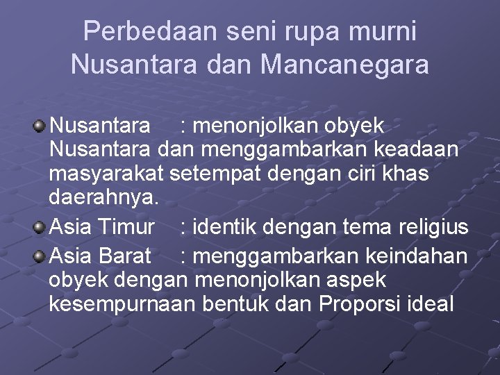 Perbedaan seni rupa murni Nusantara dan Mancanegara Nusantara : menonjolkan obyek Nusantara dan menggambarkan