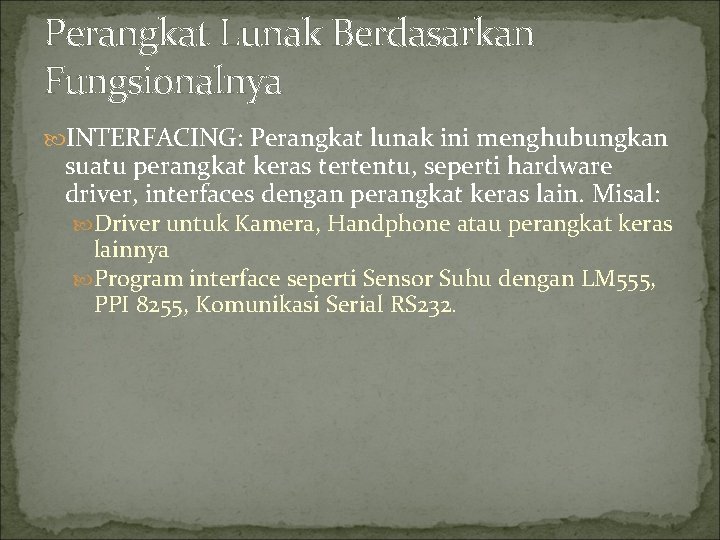 Perangkat Lunak Berdasarkan Fungsionalnya INTERFACING: Perangkat lunak ini menghubungkan suatu perangkat keras tertentu, seperti