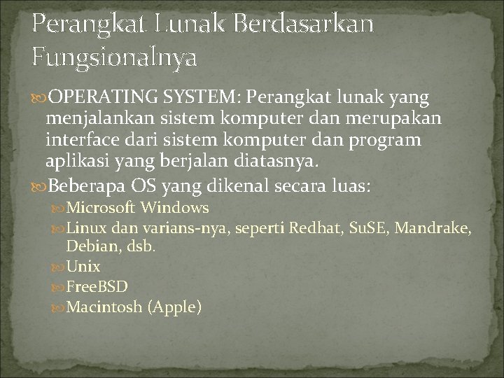 Perangkat Lunak Berdasarkan Fungsionalnya OPERATING SYSTEM: Perangkat lunak yang menjalankan sistem komputer dan merupakan