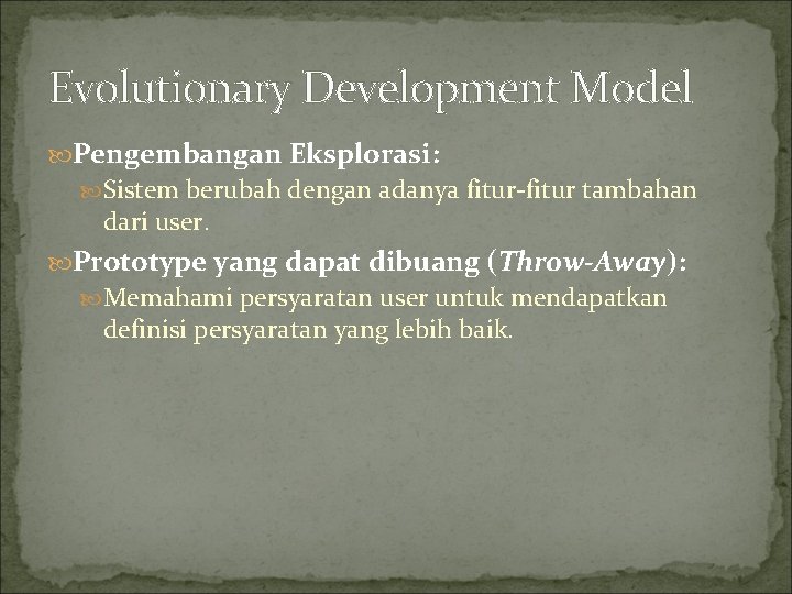 Evolutionary Development Model Pengembangan Eksplorasi: Sistem berubah dengan adanya fitur-fitur tambahan dari user. Prototype