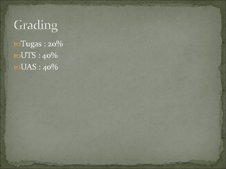 Grading Tugas : 20% UTS : 40% UAS : 40% 