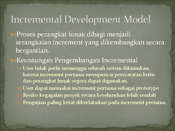 Incremental Development Model Proses perangkat lunak dibagi menjadi serangkaian increment yang dikembangkan secara bergantian.