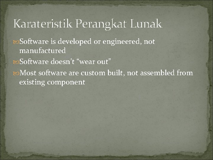 Karateristik Perangkat Lunak Software is developed or engineered, not manufactured Software doesn’t “wear out”