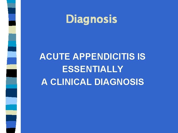 Diagnosis ACUTE APPENDICITIS IS ESSENTIALLY A CLINICAL DIAGNOSIS 