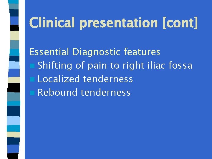 Clinical presentation [cont] Essential Diagnostic features n Shifting of pain to right iliac fossa