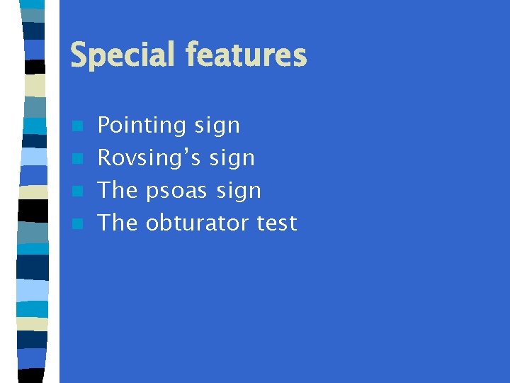 Special features Pointing sign n Rovsing’s sign n The psoas sign n The obturator