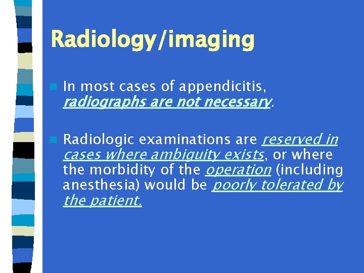 Radiology/imaging n n In most cases of appendicitis, radiographs are not necessary. Radiologic examinations