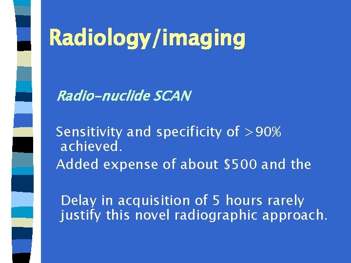 Radiology/imaging Radio-nuclide SCAN Sensitivity and specificity of >90% achieved. Added expense of about $500