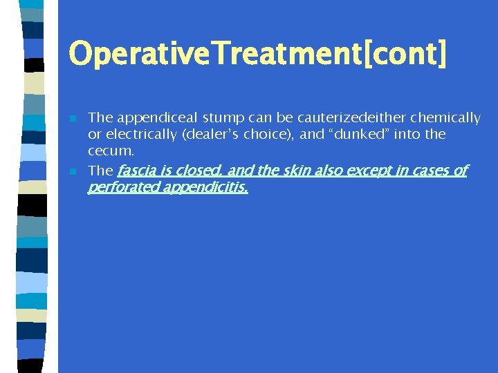 Operative. Treatment[cont] The appendiceal stump can be cauterizedeither chemically or electrically (dealer’s choice), and