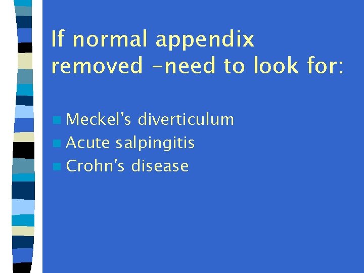 If normal appendix removed -need to look for: n Meckel's diverticulum n Acute salpingitis