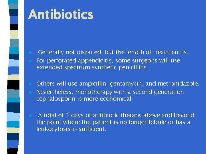 Antibiotics Generally not disputed, but the length of treatment is. n For perforated appendicitis,