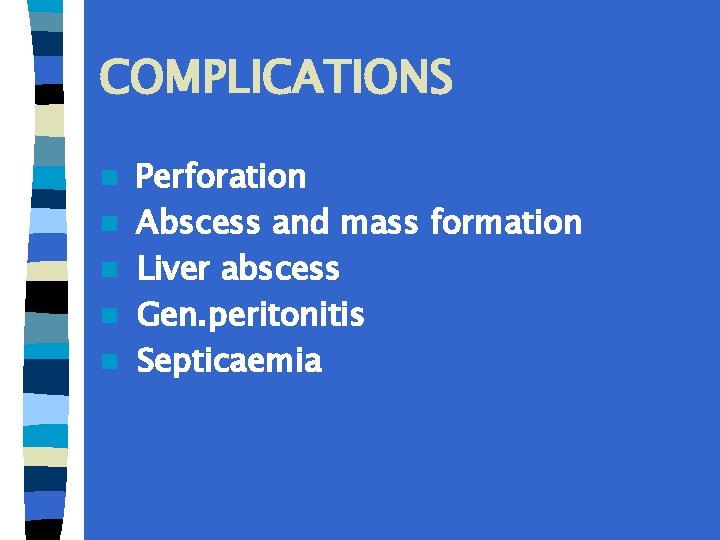 COMPLICATIONS n n n Perforation Abscess and mass formation Liver abscess Gen. peritonitis Septicaemia
