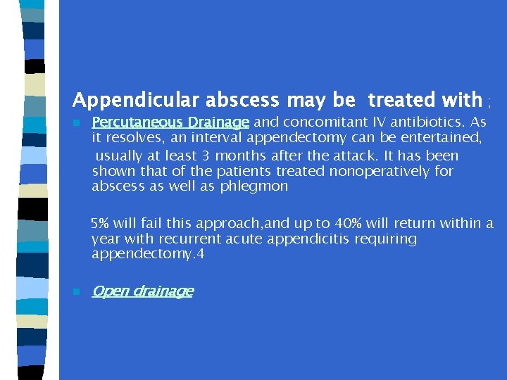 Appendicular abscess may be treated with ; n Percutaneous Drainage and concomitant IV antibiotics.