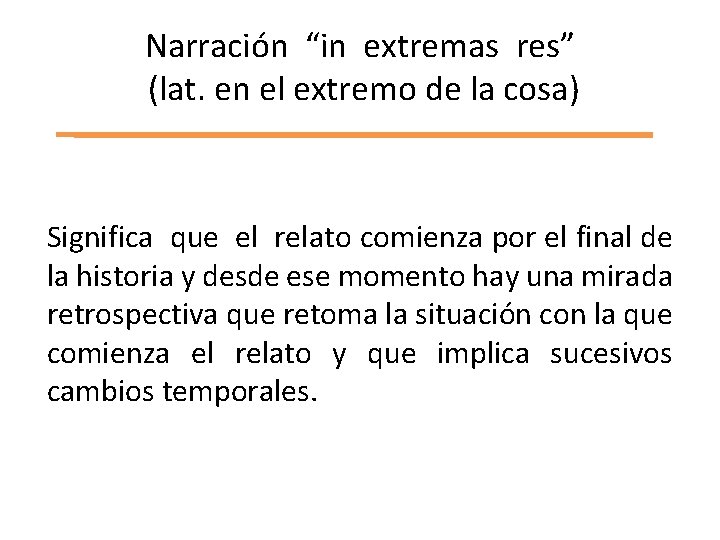 Narración “in extremas res” (lat. en el extremo de la cosa) Significa que el