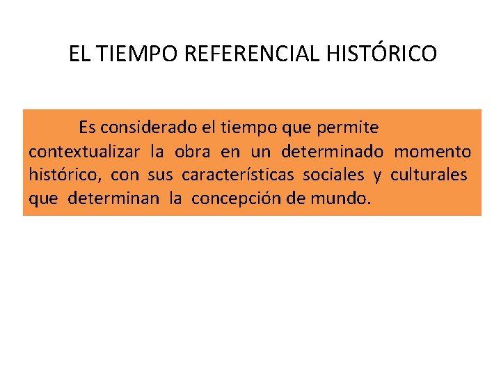 EL TIEMPO REFERENCIAL HISTÓRICO Es considerado el tiempo que permite contextualizar la obra en