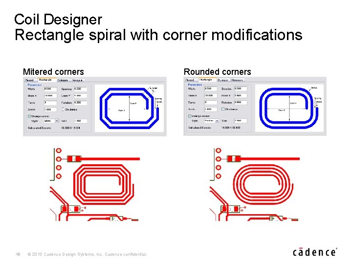 Coil Designer Rectangle spiral with corner modifications Mitered corners 49 © 2015 Cadence Design