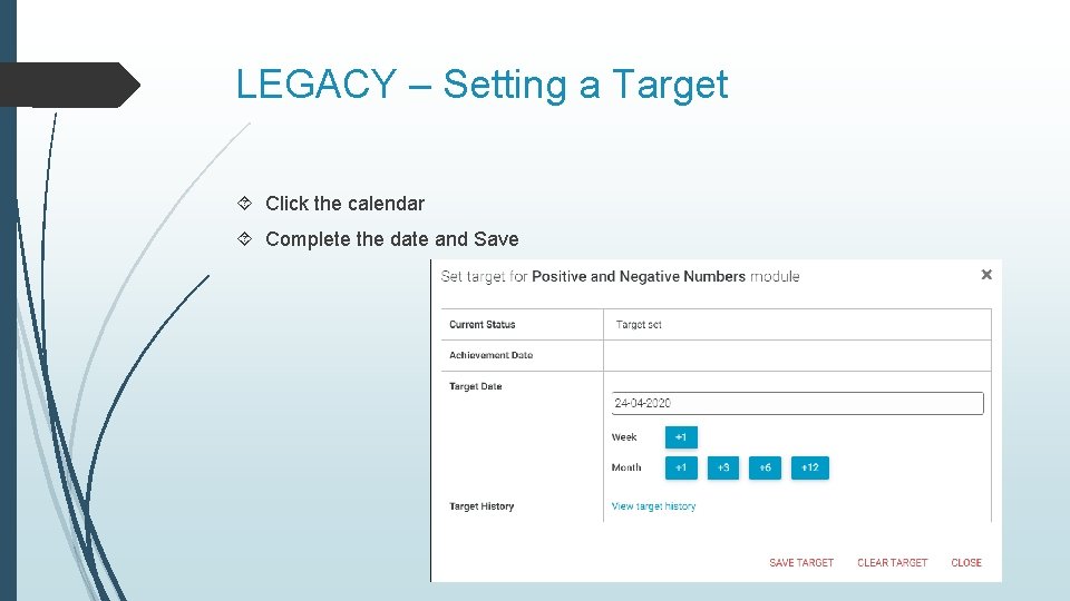 LEGACY – Setting a Target Click the calendar Complete the date and Save 