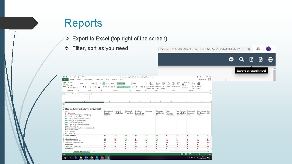 Reports Export to Excel (top right of the screen) Filter, sort as you need