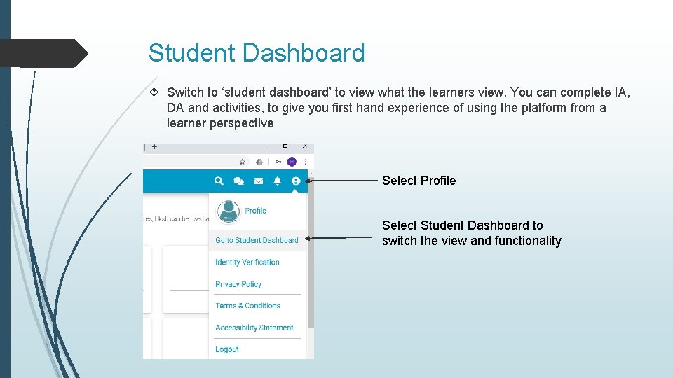 Student Dashboard Switch to ‘student dashboard’ to view what the learners view. You can