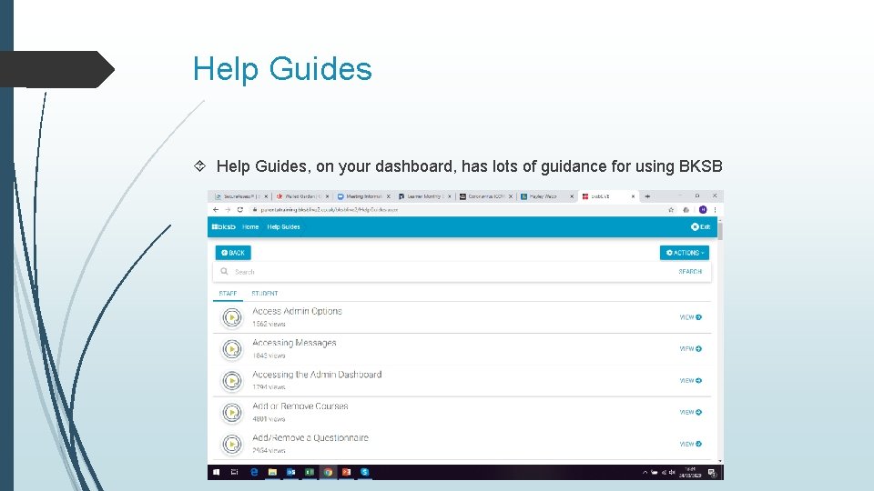 Help Guides Help Guides, on your dashboard, has lots of guidance for using BKSB