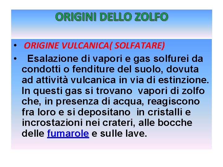 ORIGINI DELLO ZOLFO • ORIGINE VULCANICA( SOLFATARE) • Esalazione di vapori e gas solfurei