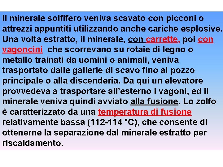 Il minerale solfifero veniva scavato con picconi o attrezzi appuntiti utilizzando anche cariche esplosive.