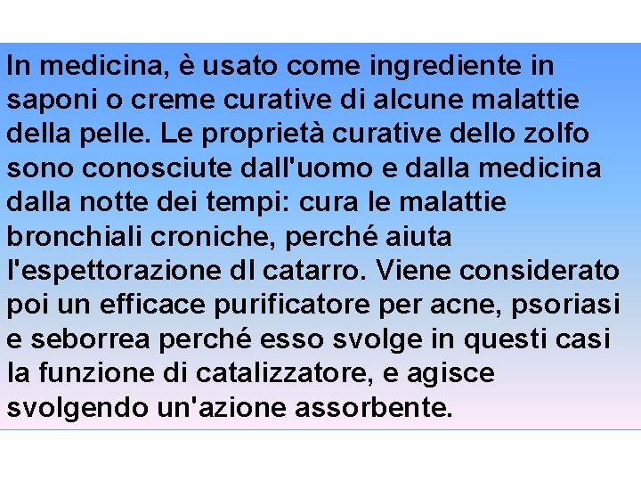 In medicina, è usato come ingrediente in saponi o creme curative di alcune malattie