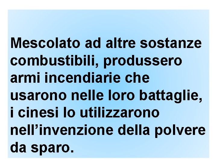 Mescolato ad altre sostanze combustibili, produssero armi incendiarie che usarono nelle loro battaglie, i