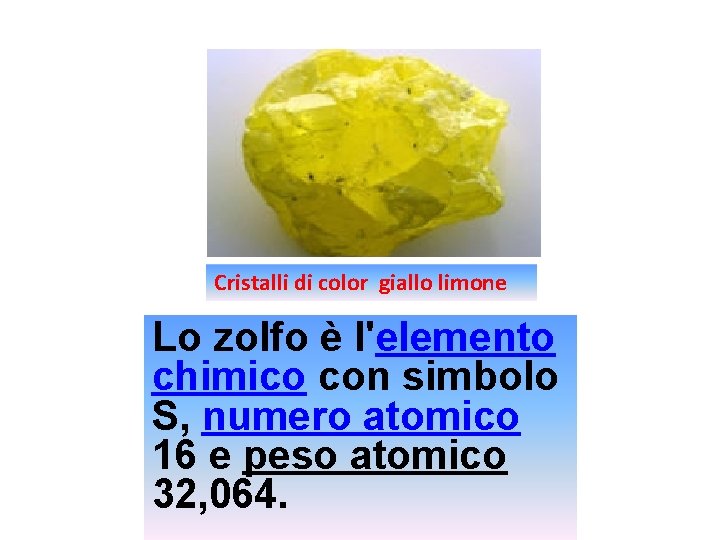 Cristalli di color giallo limone Lo zolfo è l'elemento chimico con simbolo S, numero