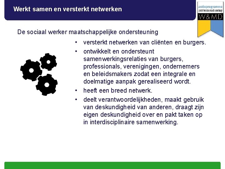 Werkt samen en versterkt netwerken De sociaal werker maatschappelijke ondersteuning • versterkt netwerken van