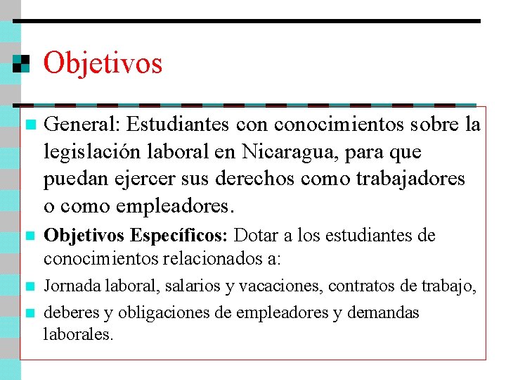 Objetivos n General: Estudiantes conocimientos sobre la legislación laboral en Nicaragua, para que puedan