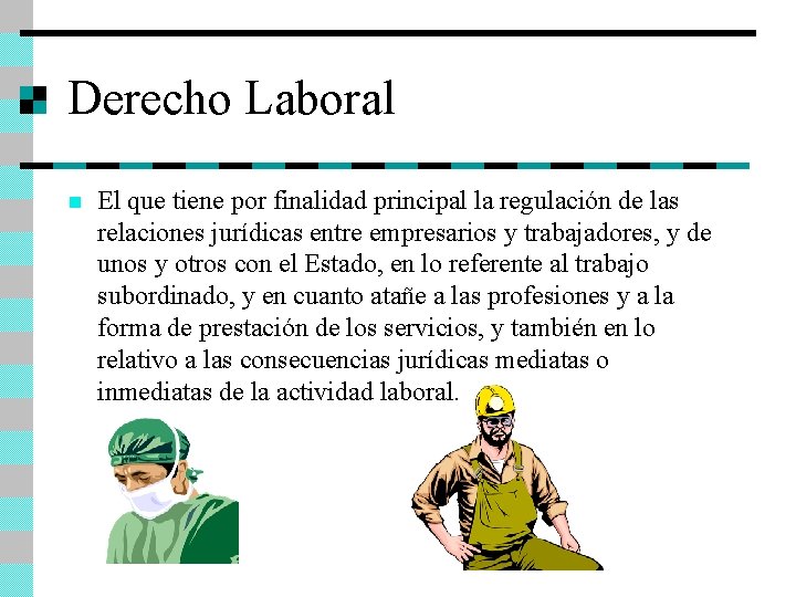 Derecho Laboral n El que tiene por finalidad principal la regulación de las relaciones