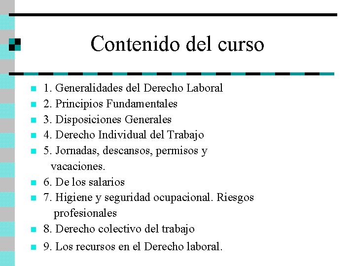 Contenido del curso 1. Generalidades del Derecho Laboral n 2. Principios Fundamentales n 3.