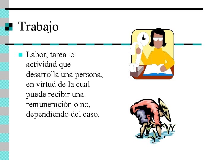 Trabajo n Labor, tarea o actividad que desarrolla una persona, en virtud de la