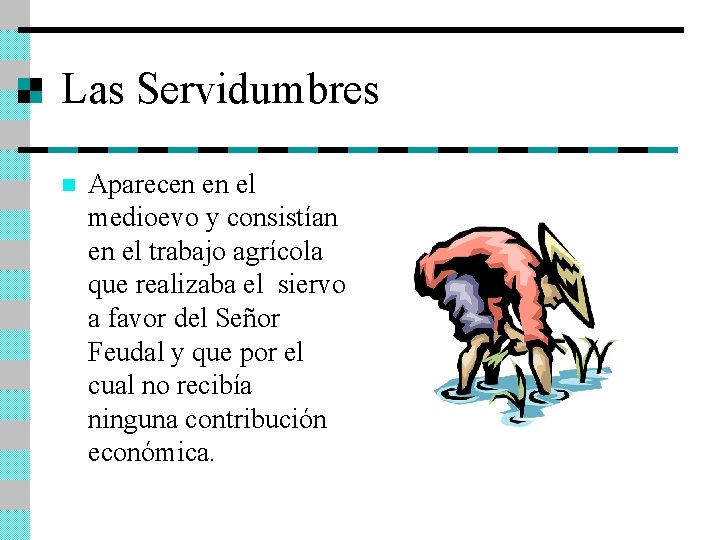 Las Servidumbres n Aparecen en el medioevo y consistían en el trabajo agrícola que