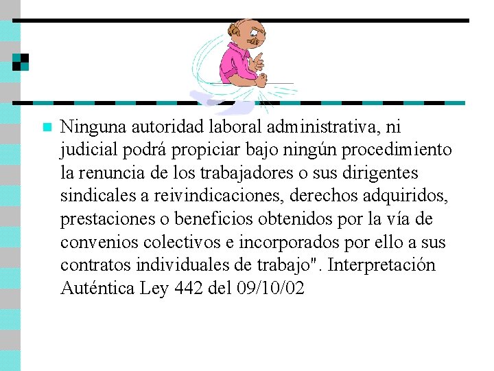 n Ninguna autoridad laboral administrativa, ni judicial podrá propiciar bajo ningún procedimiento la renuncia