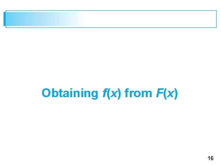 Obtaining f(x) from F(x) 16 