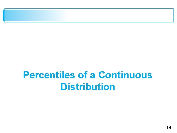 Percentiles of a Continuous Distribution 19 