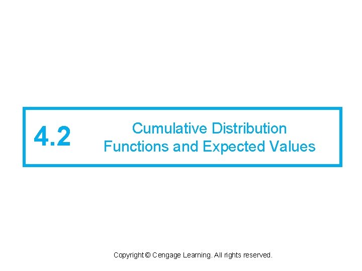 4. 2 Cumulative Distribution Functions and Expected Values Copyright © Cengage Learning. All rights