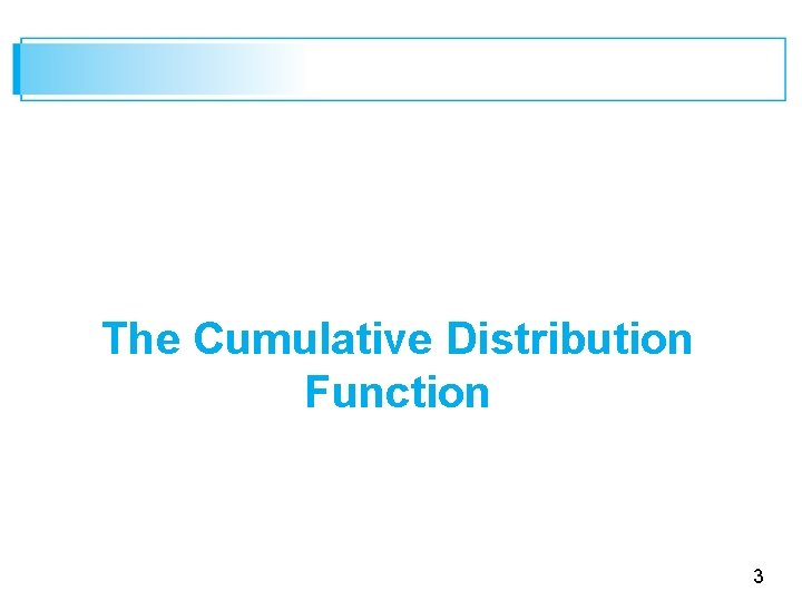 The Cumulative Distribution Function 3 