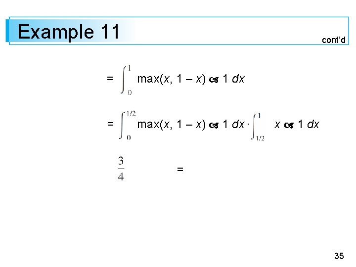 Example 11 cont’d = max(x, 1 – x) 1 dx + x 1 dx