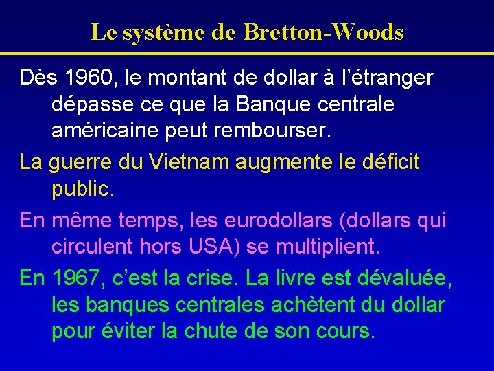 Le système de Bretton-Woods Dès 1960, le montant de dollar à l’étranger dépasse ce