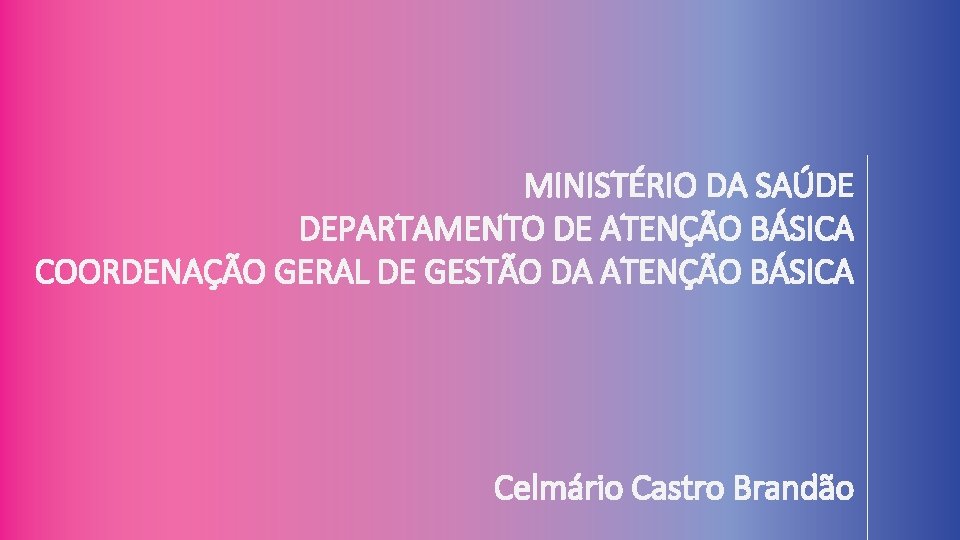 MINISTÉRIO DA SAÚDE DEPARTAMENTO DE ATENÇÃO BÁSICA COORDENAÇÃO GERAL DE GESTÃO DA ATENÇÃO BÁSICA