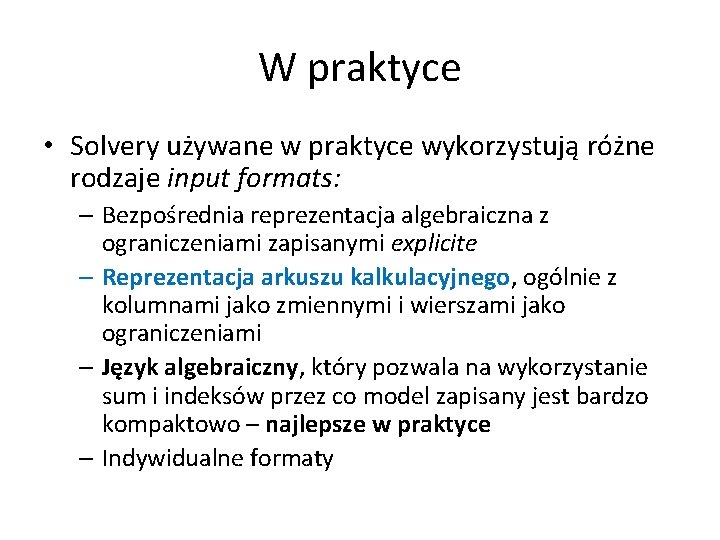 W praktyce • Solvery używane w praktyce wykorzystują różne rodzaje input formats: – Bezpośrednia