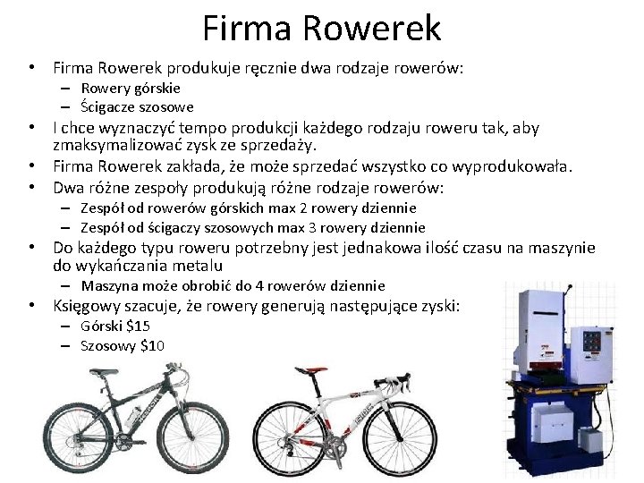 Firma Rowerek • Firma Rowerek produkuje ręcznie dwa rodzaje rowerów: – Rowery górskie –