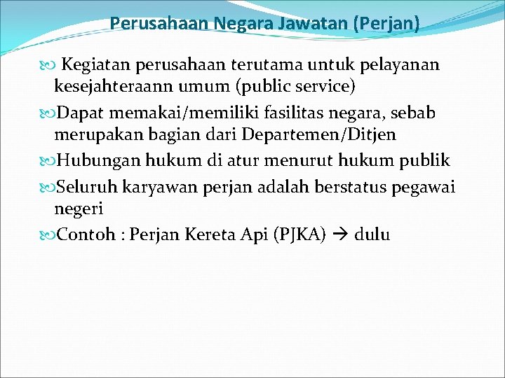 Perusahaan Negara Jawatan (Perjan) Kegiatan perusahaan terutama untuk pelayanan kesejahteraann umum (public service) Dapat